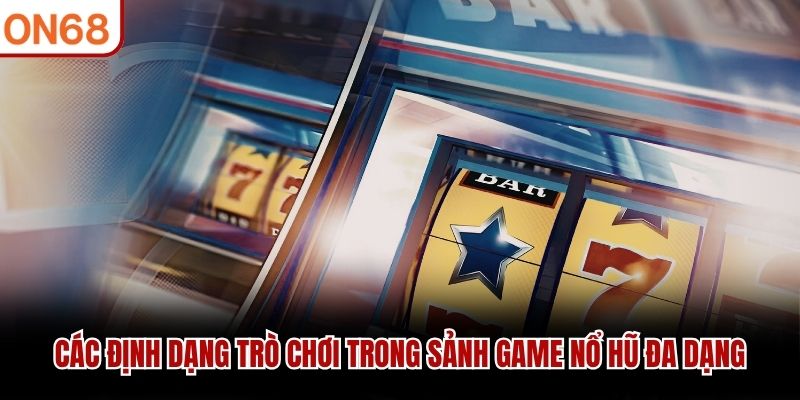 Các định dạng trò chơi trong sảnh game nổ hũ đa dạng