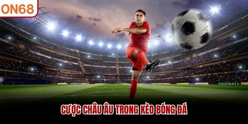 Cược châu Âu trong kèo bóng đá