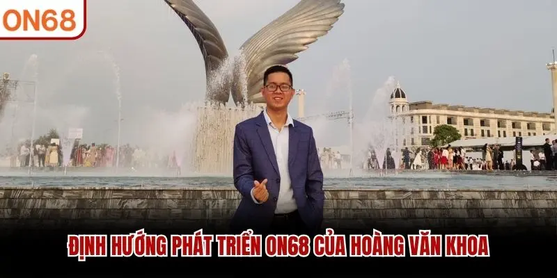 Định hướng phát triển ON68 của Hoàng Văn Khoa
