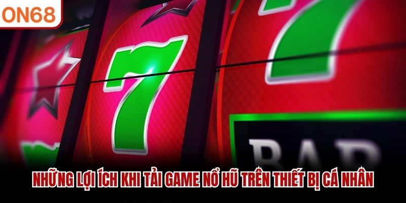 Những lợi ích khi tải game nổ hũ trên thiết bị cá nhân