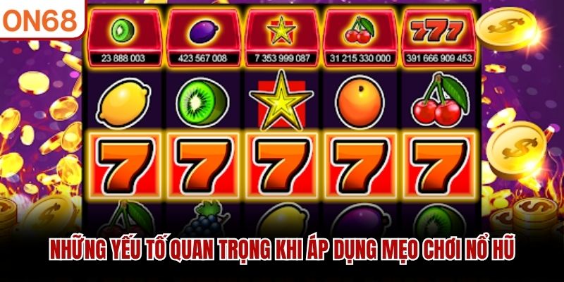 Những yếu tố quan trọng khi áp dụng mẹo chơi nổ hũ
