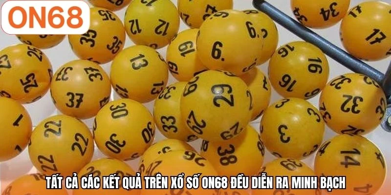 Tất cả các kết quả trên xổ số ON68 đều diễn ra minh bạch