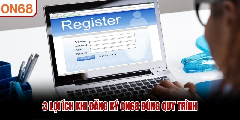 3 lợi ích khi đăng ký ON68 đúng quy trình