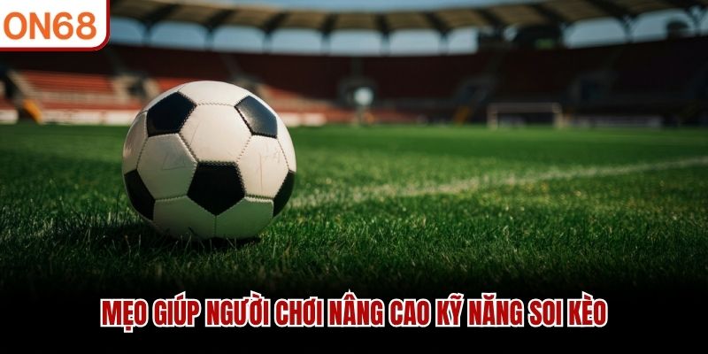 Mẹo giúp người chơi nâng cao kỹ năng soi kèo