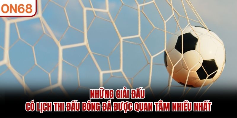 Những giải đấu có lịch thi đấu bóng đá được quan tâm nhiều nhất